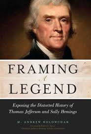Framing a Legend: Exposing the Distorted History of Thomas Jefferson and  Sally Hemings by M. Andrew Holowchak