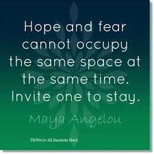 The Mind Hope Or Fear I Choose Hope Maya Angelou Quotes Maya Angelou Hope Quotes