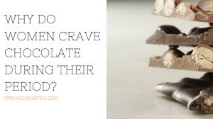 Why Do Women Crave Chocolate During Their Period Chocolate Cravings Chocolate Craving
