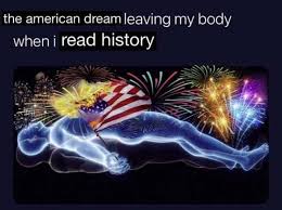 The American Dream Leaving My Body When I Read History Meme Ahseeit