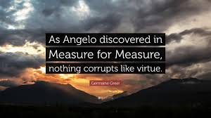 Book traversal links for measure for measure: Germaine Greer Quote As Angelo Discovered In Measure For Measure Nothing Corrupts Like Virtue