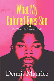 What My Colored Eyes See: The Words of a Decorated Child: Maurice, Dennis:  9781436394253: Amazon.com: Books