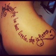 Though She Be But Little She Is Fierce Tattoo The Tat I Got For My Last Birthday And Though She Be But Little She Is Fierce Fierce Tattoo Little Tattoos Strong Tattoos