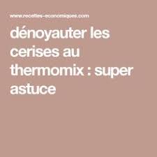 Denoyauter Les Cerises Au Thermomix Super Astuce Recette Thermomix Idee Recette Thermomix Recettes Thermomix Tm5