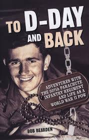 To D-Day and Back: Adventures with the 507th Parachute Infantry Regiment  and Life as a World War II POW: A memoir by Bob Bearden