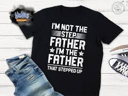 Pro I M Not The Step Father Stepped Up T Shirt Step Father Shirts T Shirt