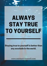 The Importance Of Staying True To Yourself Be True To Yourself How To Stay Motivated Stay True