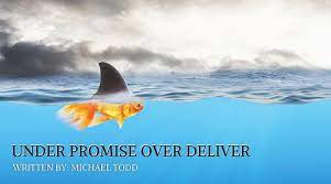 The Truth About Under Promise And Over Deliver By Michael Todd Medium