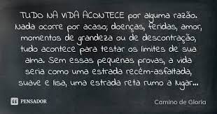 Tudo Na Vida Acontece Por Alguma Razao Camino De Gloria