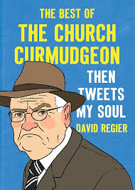 Then Tweets My Soul: The Best of the Church Curmudgeon: The Best Of The  Church Curmudgeon: Regier, David: 9781944503802: Amazon.com: Books