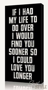 If I Had My Life To Live Over Again I D Find You Sooner I Would Have Found You Sooner Love Quotes Words Inspirational Quotes