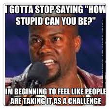 Stupidity Kevin Hart Funny Funny Memes Kevin Hart Super Funny Memes