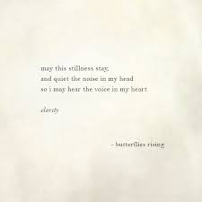 May This Stillness Stay And Quiet The Noise In My Head So I May Hear The Voice In My Heart Clarity Butterf Clarity Quotes Introspection Quotes Rise Quotes