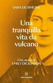 De Simone, Una tranquilla vita da vulcano, Solferino. Un'ardente Emily  Dickinson