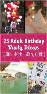 Birthday Party Theme Ideas For Adults 25 Adult Birthday Party Ideas 30th 40th 50th 60th 50th Birthday Party Games 50th Birthday Party For Women 60th Birthday Party Themes