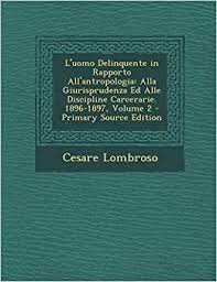 The project gutenberg ebook of l'uomo delinquente, by cesare lombroso. L Uomo Delinquente In Rapporto All Antropologia Alla Giurisprudenza Ed Alle Discipline Carcerarie 1896 1897 Volume 2 Amazon De Lombroso Cesare Fremdsprachige Bucher