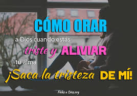 Gracias, dios, por esta oración. Como Orar A Dios Cuando Estas Triste Y Aliviar Tu Alma Saca La Tristeza De Mi Fieles A Dios
