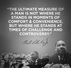 The Ultimate Measure Of A Man Is Not Where He Stands In Moments Of Comfort And Convenience But Where He Stan Mlk Quotes King Quotes Martin Luther King Quotes