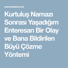 Kurtulus Namazi Sonrasi Yasadigim Enteresan Bir Olay Ve Bana Bildirilen Buyu Cozme Yontemi Olay Dualar Sifa Duasi