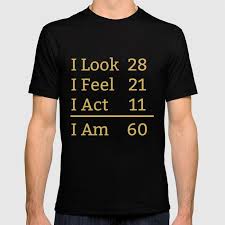 I Look Feel Act I Am 60 Years Old Funny 60th Birthday T Shirt By Awesomeart Society6