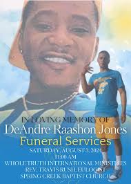 It is with deep sadness that the Barnum Funeral Home and Staff announce the  funeral services for Mr. DeAndre Raashon Jones. Please continue to keep the  Jones family lifted in prayer and