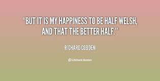 But it is my happiness to be half Welsh, and that the better half ... via Relatably.com