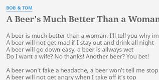 Recommended by the wall street journal. A Beer S Much Better Than A Woman Lyrics By Bob Tom A Beer Is Much