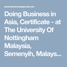 Doing Business In Asia Certificate At The University Of Nottingham Malaysia Semenyih Malaysia Shortcoursesp University Of Nottingham Nottingham Business