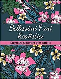 Il materiale disegni fiori più comune è metallo. Bellissimi Fiori Realistici Libro Da Colorare Per Adulti 51 Bellissimi Disegni Di Fiori Italian Edition Sol Lime 9798662759015 Amazon Com Books