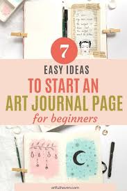 Starting An Art Journal Page Can Be Easy With These 7 Simple Ideas And Tips For Beginners An Art Art Journal Pages Art Journal Therapy Art Journal Techniques
