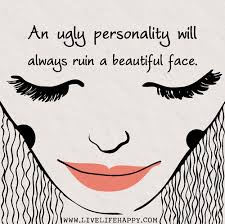 An Ugly Personality Will Always Ruin A Beautiful Face
