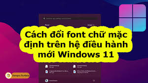 Cách đổi font chữ mặc định trên hệ điều hành mới Windows 11 - Đăng Vũ
