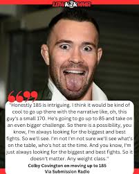 Colby does not fight at his natural weight class and neither does Dustin.. .