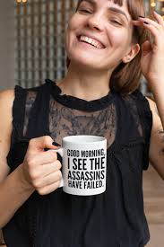 Good Morning, I See the Assassins Have Failed Funny Mug Gift Ceramic, Big  Coffee Mug, Big Tea Mug