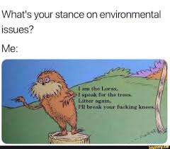 I Am The Lorax I Speak For The Trees Ill Break Your Knees What S Your Stance On Environmental Issues Ifunny The Lorax Edgy Memes Funny Car Memes