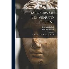 Memoirs of Benvenuto Cellini : A Florentine Artist; Written By Himself  (Paperback)