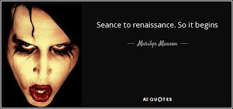 Marilyn Manson Quote Seance To Renaissance So It Begins