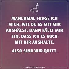 Manchmal Frage Ich Mich Wie Du Es Mit Mir Aushaltst Dann Fallt Mir Ein Dass Ich Es Auch Mit Dir Aushalte Also Sind Wir Quitt Visual Statements Witzige Spruche Spruche