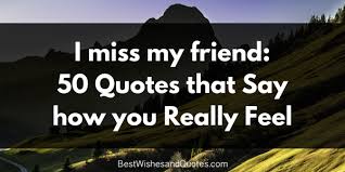 We will really miss you. I Miss You My Friend 50 Most Endearing Quotes