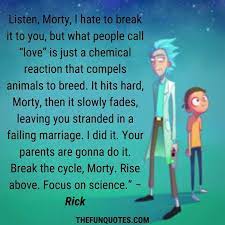 Modern technology like fmris have revealed several useful aspects of what generates love within our bodies, but they acknowledge that such. Best Of Rick And Morty Quotes With Photos Thefunquotes