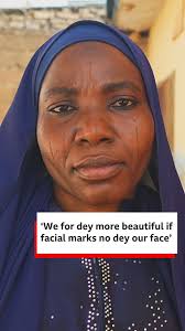 ‘We for dey more beautiful if facial marks no dey our face’, Even though  dia tribal marks na means of identity for wia dem come from, Halima  Mohammed and Bintu Abdullahi wey be Kanuri women believe ...