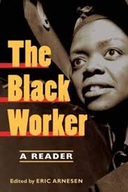 The Black Worker: Race, Labor, and Civil Rights Since Emancipation:  Arnesen, Eric, Arnesen, Eric, Bates, Beth Tompkins, Blair, Cynthia M.,  Hunter, Tera W., Jones, William Powell, Kelly, Brian, Korstad, Robert,  Lichtenstein, Nelson,