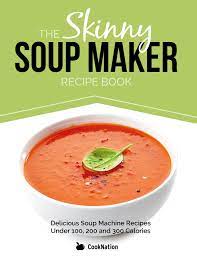 12 of 20 view all. The Skinny Soup Maker Recipe Book Delicious Low Calorie Healthy And Simple Soup Machine Recipes Under 100 200 And 300 Calories Perfect For Any Diet And Weight Loss Plan Buy Online In