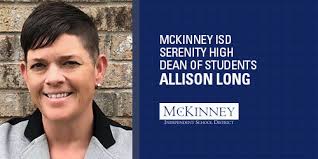 McKinney ISD has named Allison Long the new dean of students for Serenity  High. Long brings 19 years of experience in education to Serenity. Long  began her teaching career in 2002 in