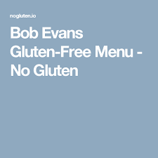 As you can see from this bob evans menu and prices, bob evans is a classic casual restaurant chain. Bob Evans Gluten Free Menu No Gluten Gluten Free Menu Bob Evans Gluten Free Applebees Gluten Free