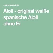 Aioli Original Weisse Spanische Aioli Ohne Ei Rezept Aioli Aioli Ohne Ei Spanisch