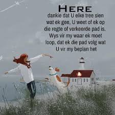 Here Dankie Dat U Elke Tree Sien Wat Ek Gee U Weet Of Ek Op Die Regte Of Verkeerde Pad Is Wys Vir My Waar Ek Moet Loop Da In 2020