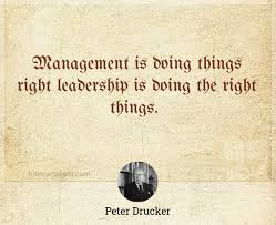 Leadership is lifting a person's vision to high sights, the raising of a person's performance to a higher standard, the building of a personality beyond its normal limitations. Management Is Doing Things Right Leadership Is Doing The Right Things