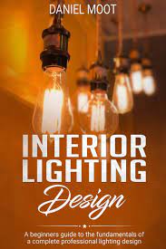 Maybe you would like to learn more about one of these? Interior Lighting Design A Beginners Guide To The Fundamentals Of A Complete Professional Lighting Design Moot Daniel 9781711952932 Amazon Com Books