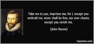 John Donne C 1572 1631 English Divine And Metaphysical Poet Last Lines Of Holy Sonnets No 14 John Donne Picture Quotes Quotes